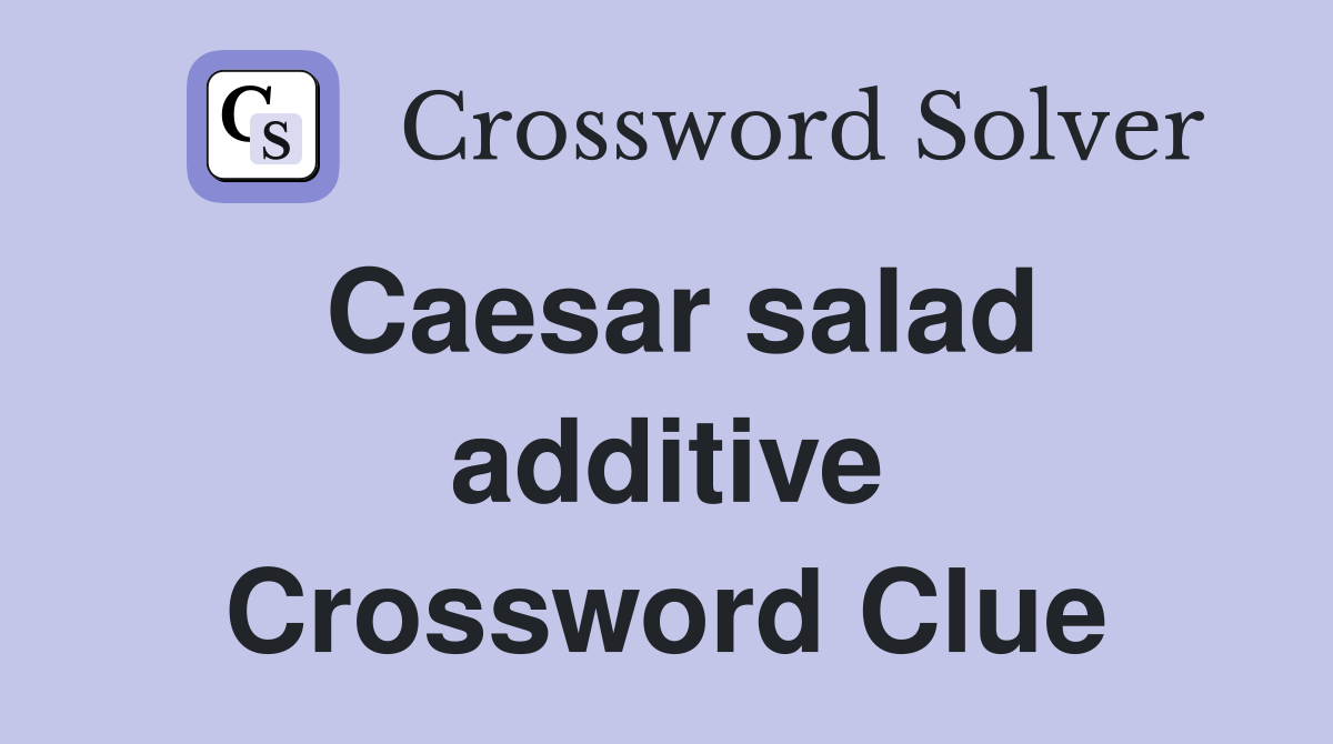 Caesar salad additive Crossword Clue