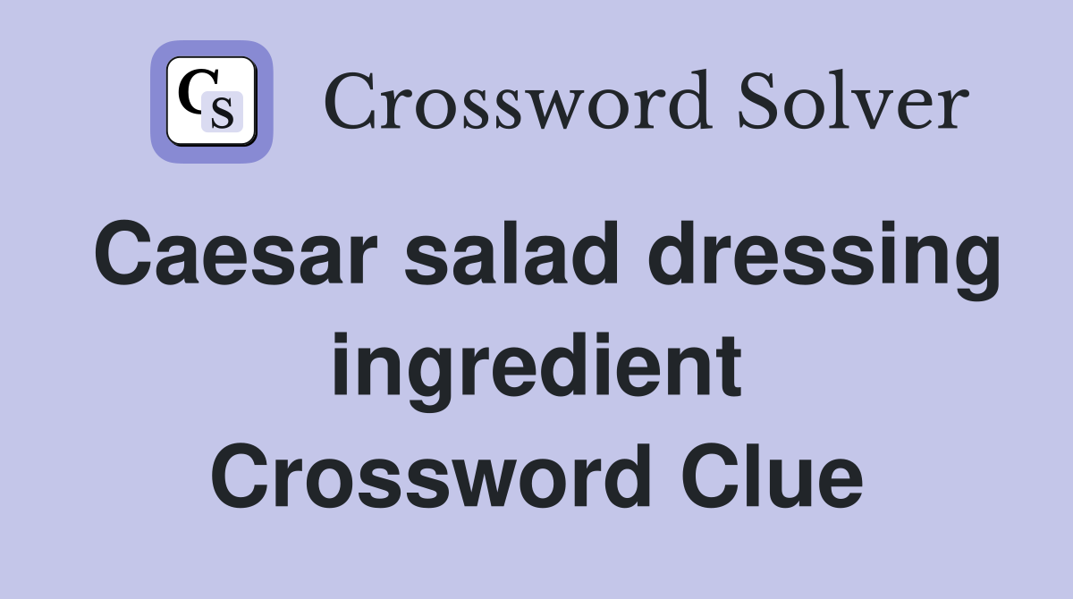 Caesar salad dressing ingredient Crossword Clue