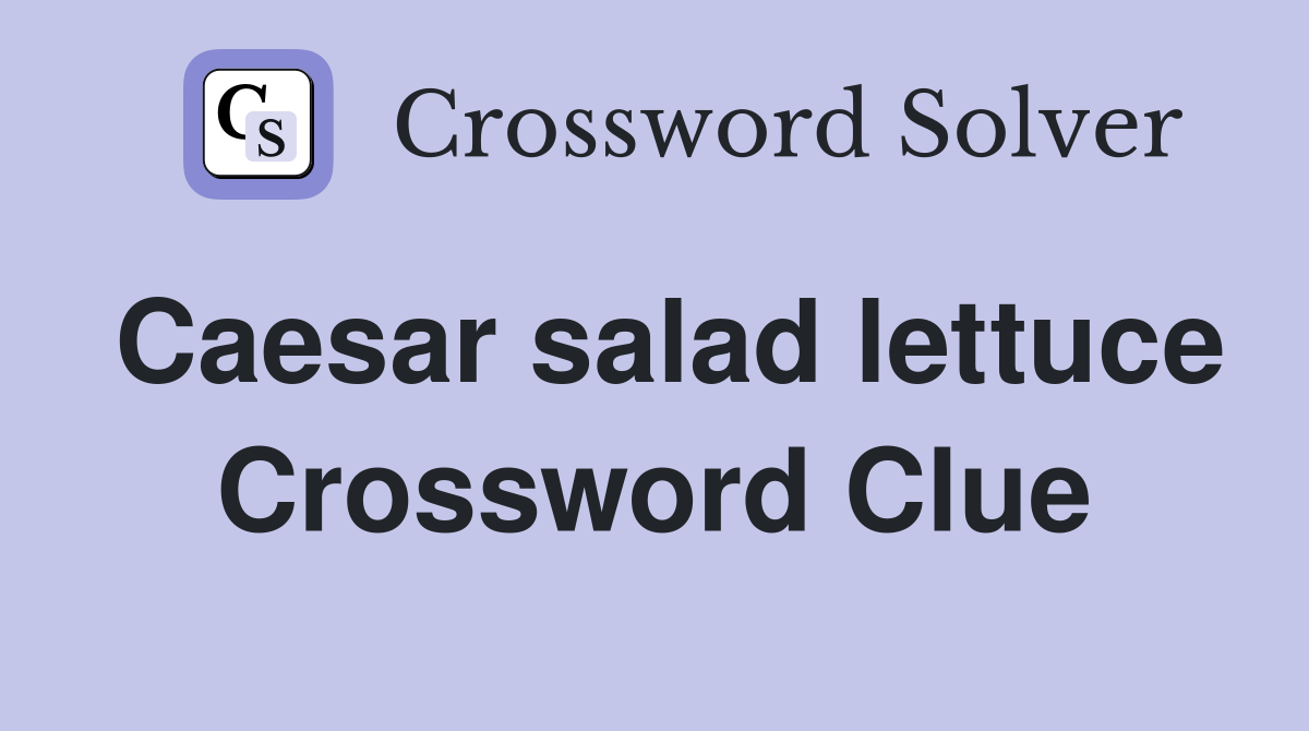 Caesar salad lettuce Crossword Clue