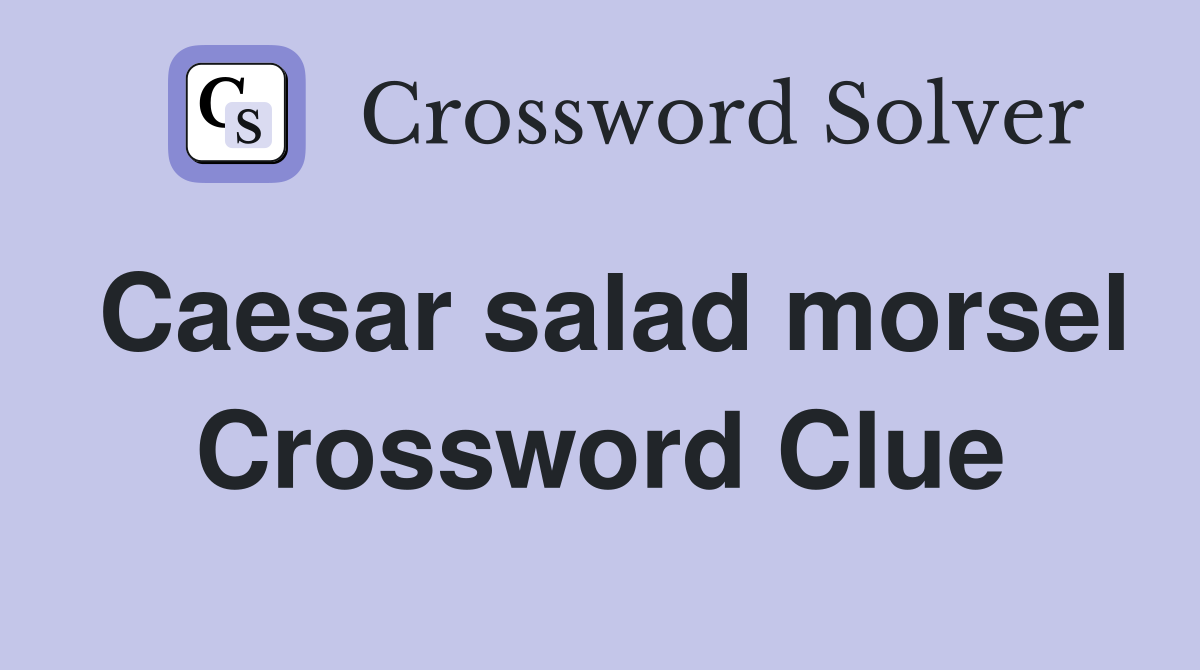 Caesar salad morsel Crossword Clue