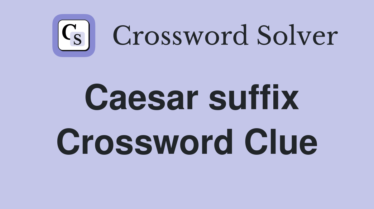 Caesar suffix Crossword Clue
