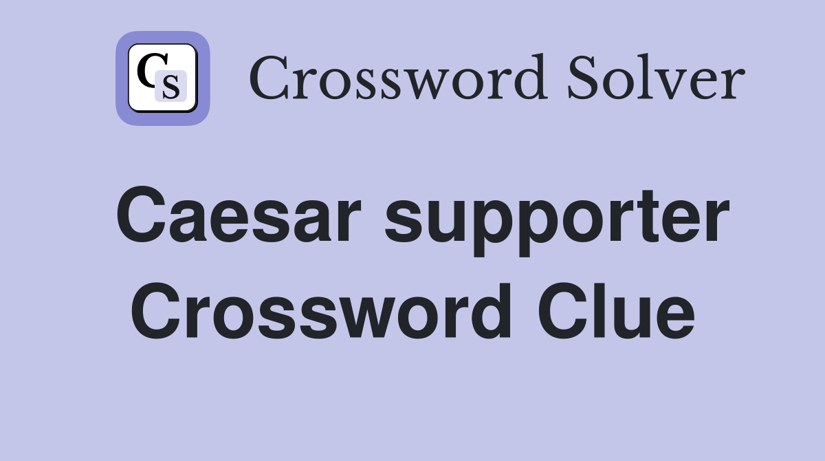 Caesar supporter Crossword Clue