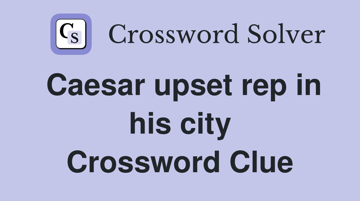Caesar upset rep in his city Crossword Clue