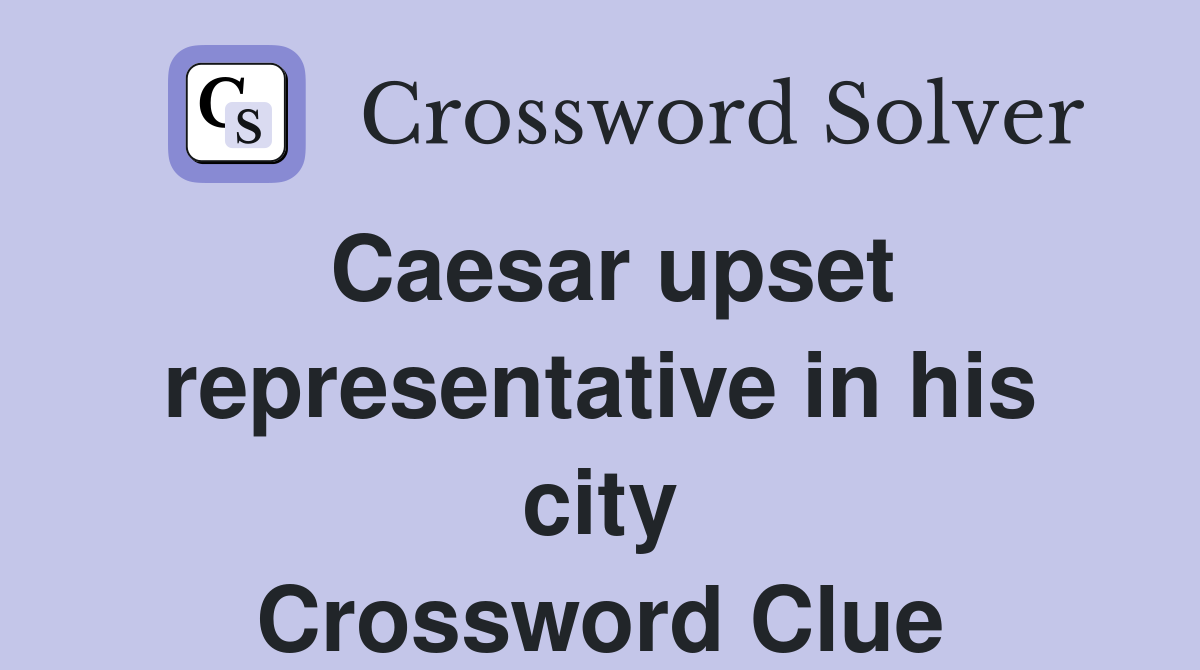 Caesar upset representative in his city Crossword Clue