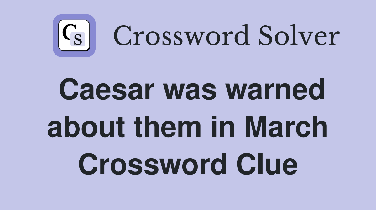 Caesar was warned about them in March Crossword Clue