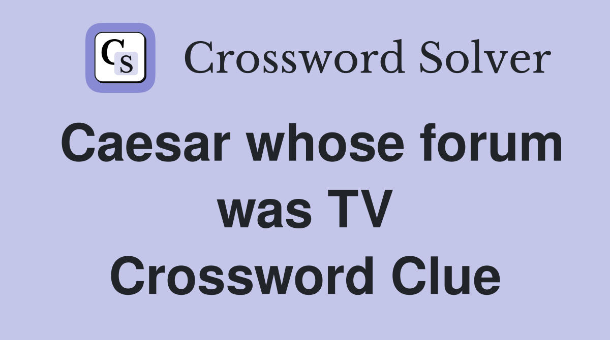 Caesar whose forum was TV Crossword Clue