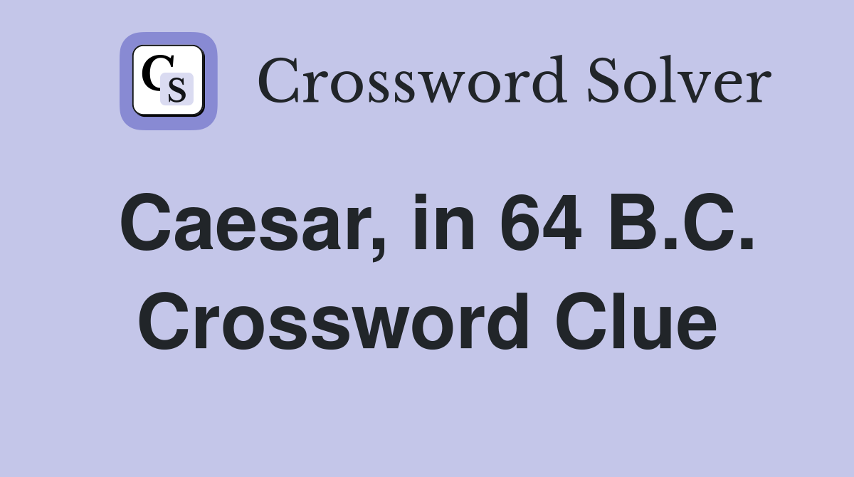 Caesar, in 64 B.C. Crossword Clue