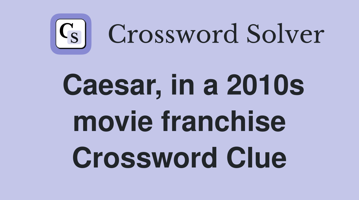 Caesar, in a 2010s movie franchise Crossword Clue
