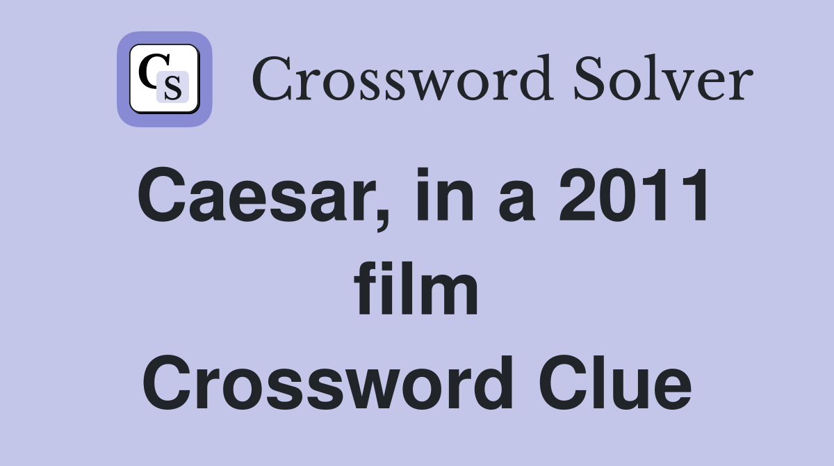 Caesar, in a 2011 film Crossword Clue