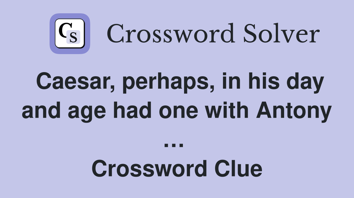 Caesar, perhaps, in his day and age had one with Antony …  Crossword Clue