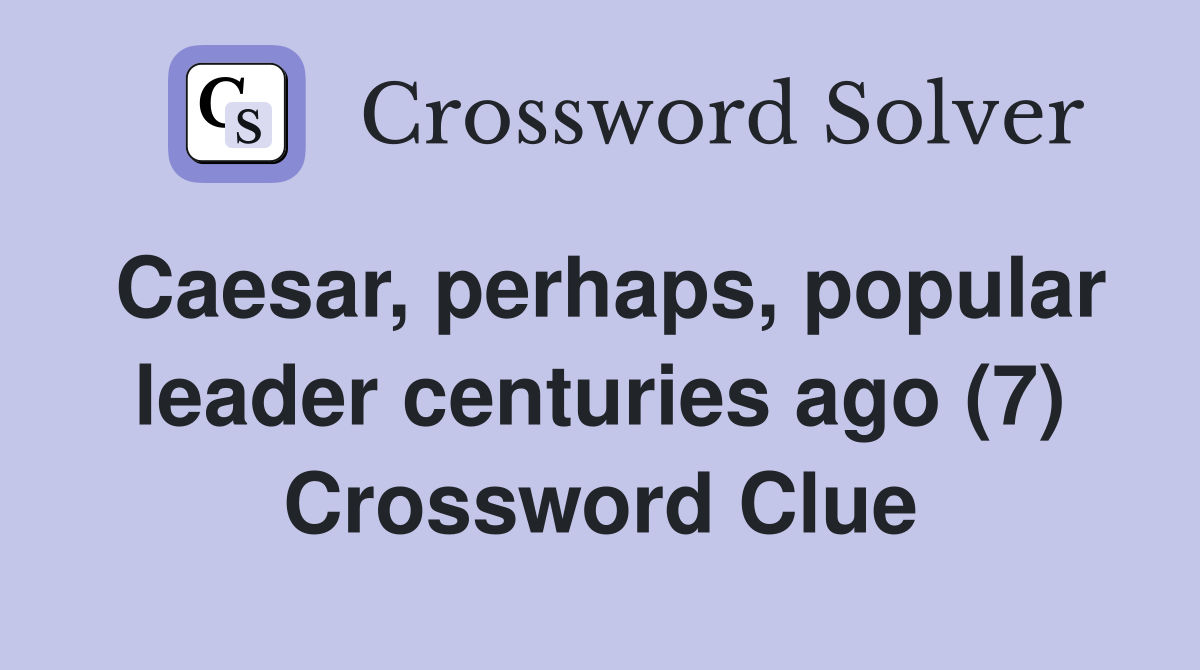 Caesar, perhaps, popular leader centuries ago (7) Crossword Clue