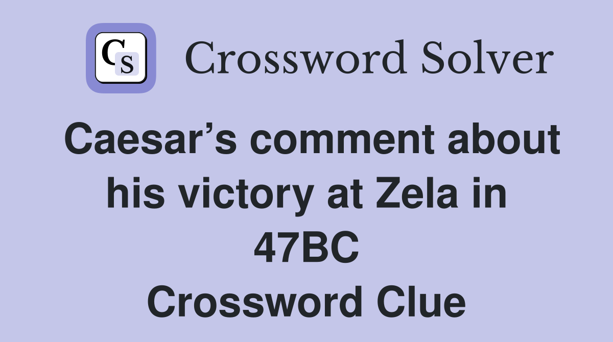 Caesar’s comment about his victory at Zela in 47BC Crossword Clue