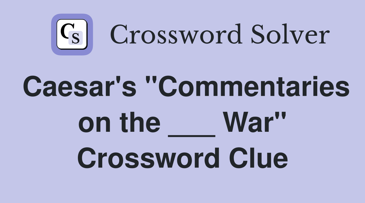 Caesar's "Commentaries on the ___ War" Crossword Clue