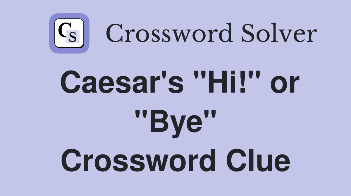 Caesar's "Hi!" or "Bye" Crossword Clue