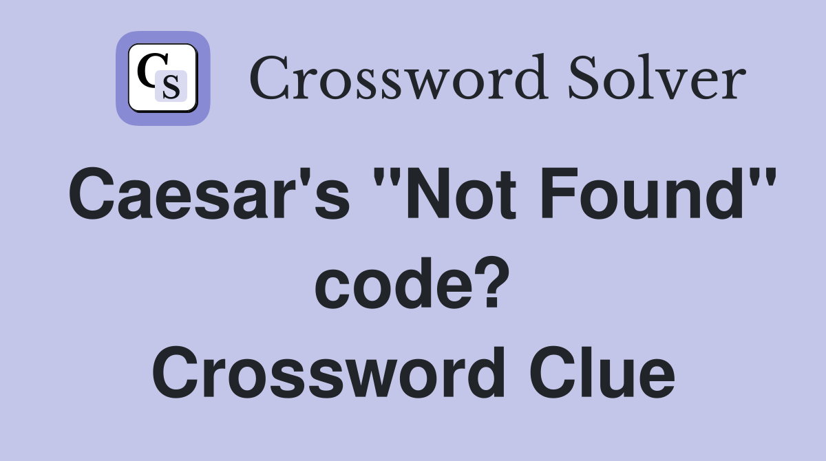 Caesar's "Not Found" code? Crossword Clue