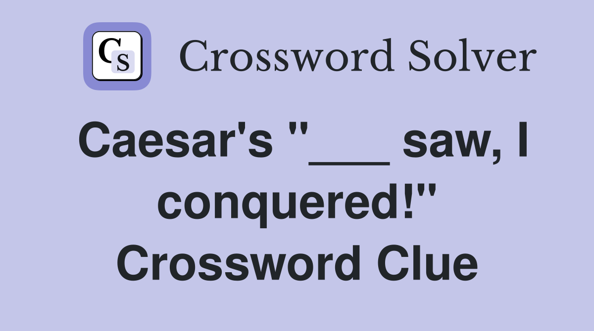 Caesar's "___ saw, I conquered!" Crossword Clue