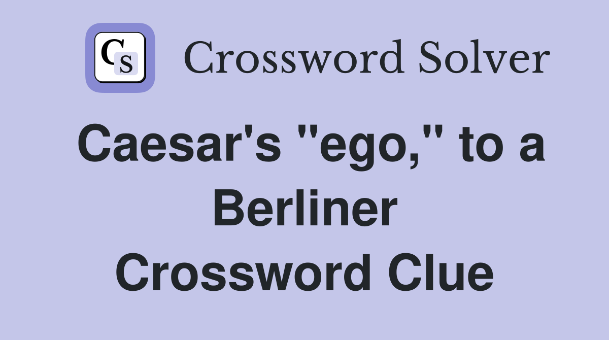 Caesar's "ego," to a Berliner Crossword Clue