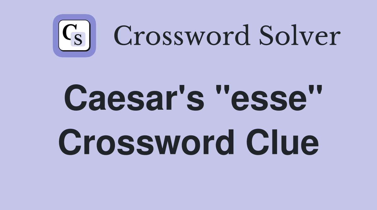 Caesar's "esse" Crossword Clue
