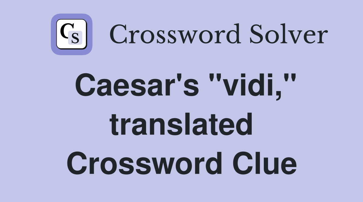 Caesar's "vidi," translated Crossword Clue
