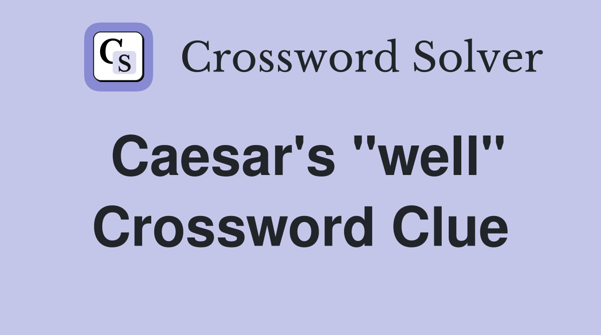 Caesar's "well" Crossword Clue
