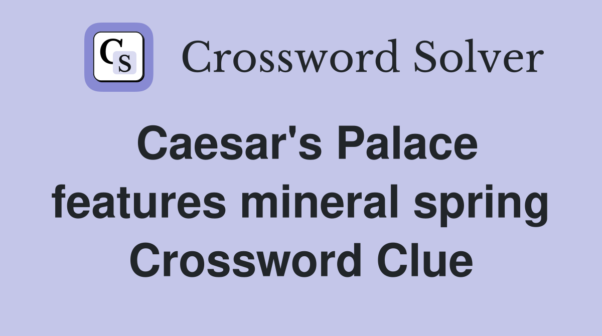 Caesar's Palace features mineral spring Crossword Clue