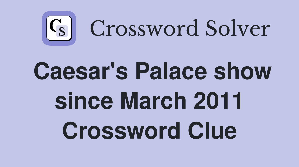 Caesar's Palace show since March 2011 Crossword Clue