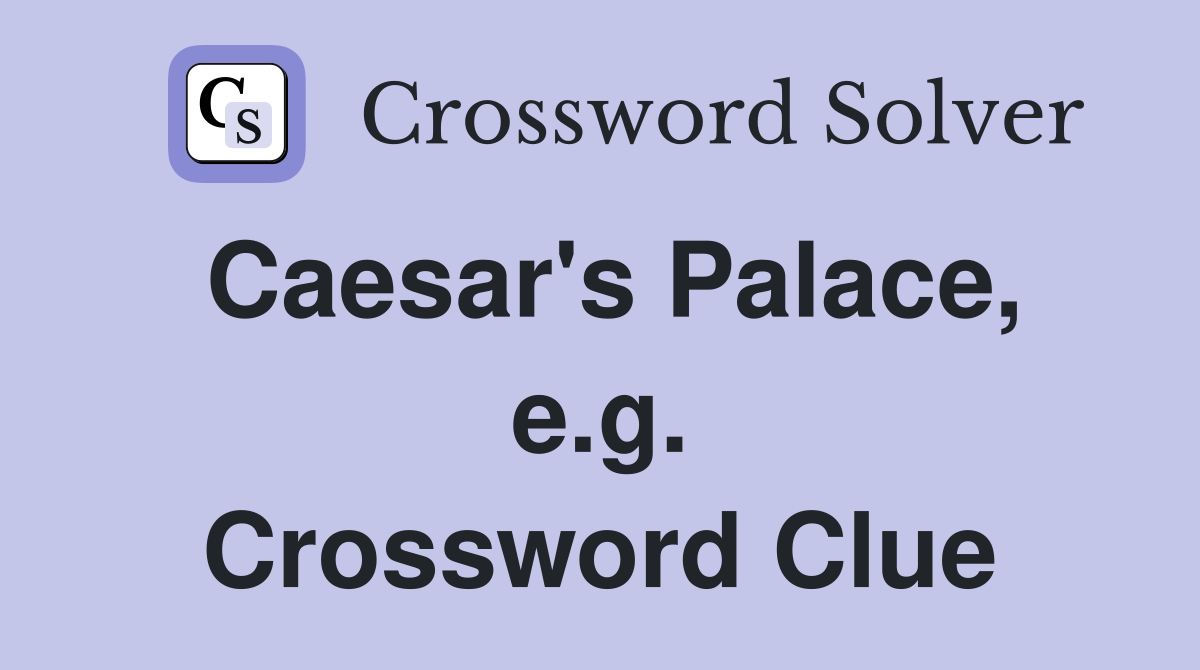 Caesar's Palace, e.g. Crossword Clue