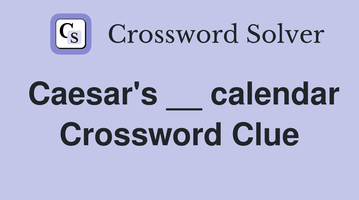 Caesar's __ calendar Crossword Clue