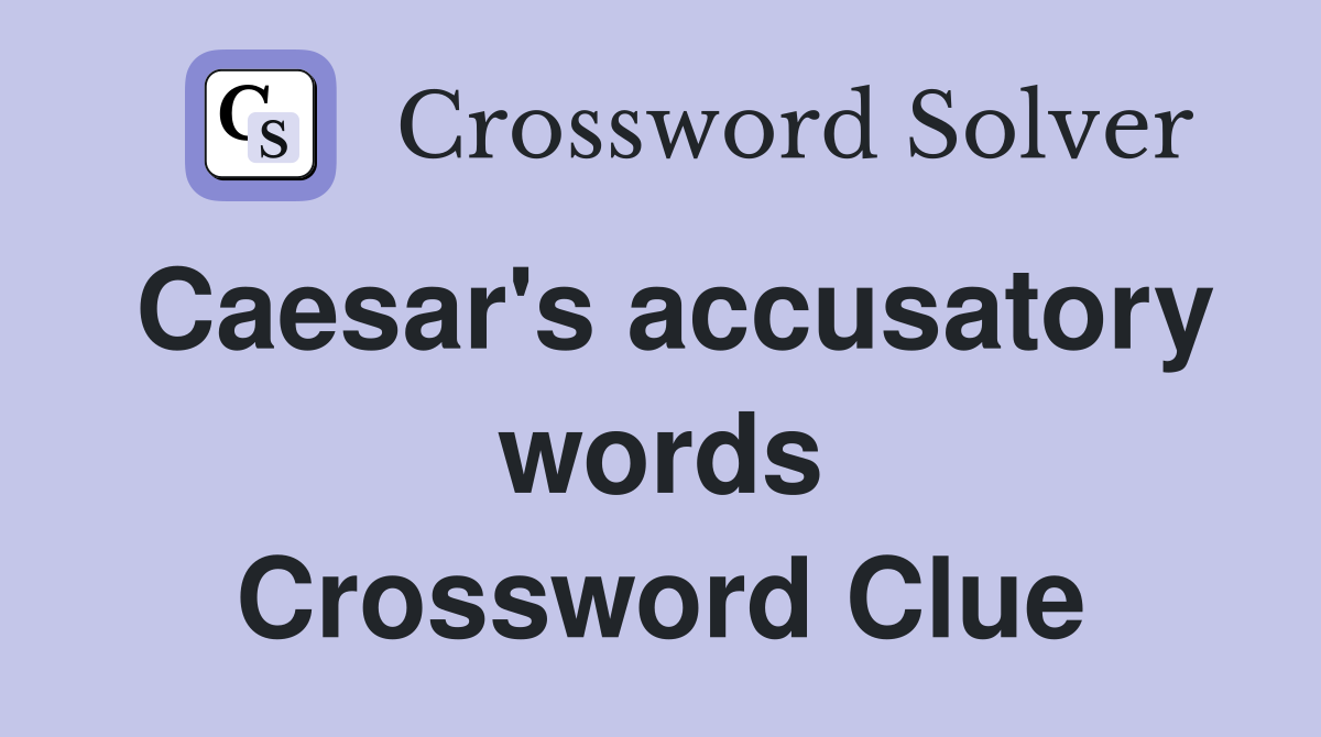 Caesar's accusatory words Crossword Clue