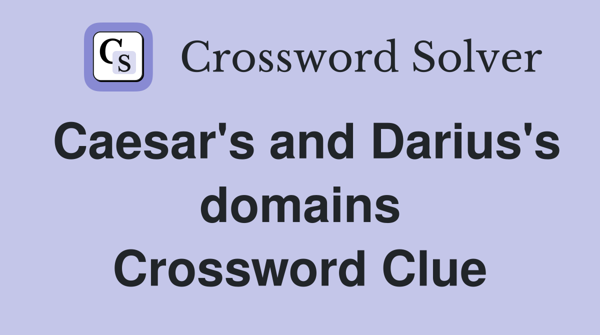 Caesar's and Darius's domains Crossword Clue