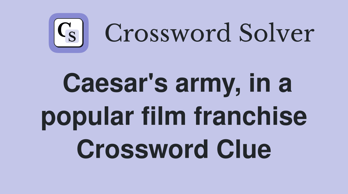 Caesar's army, in a popular film franchise Crossword Clue
