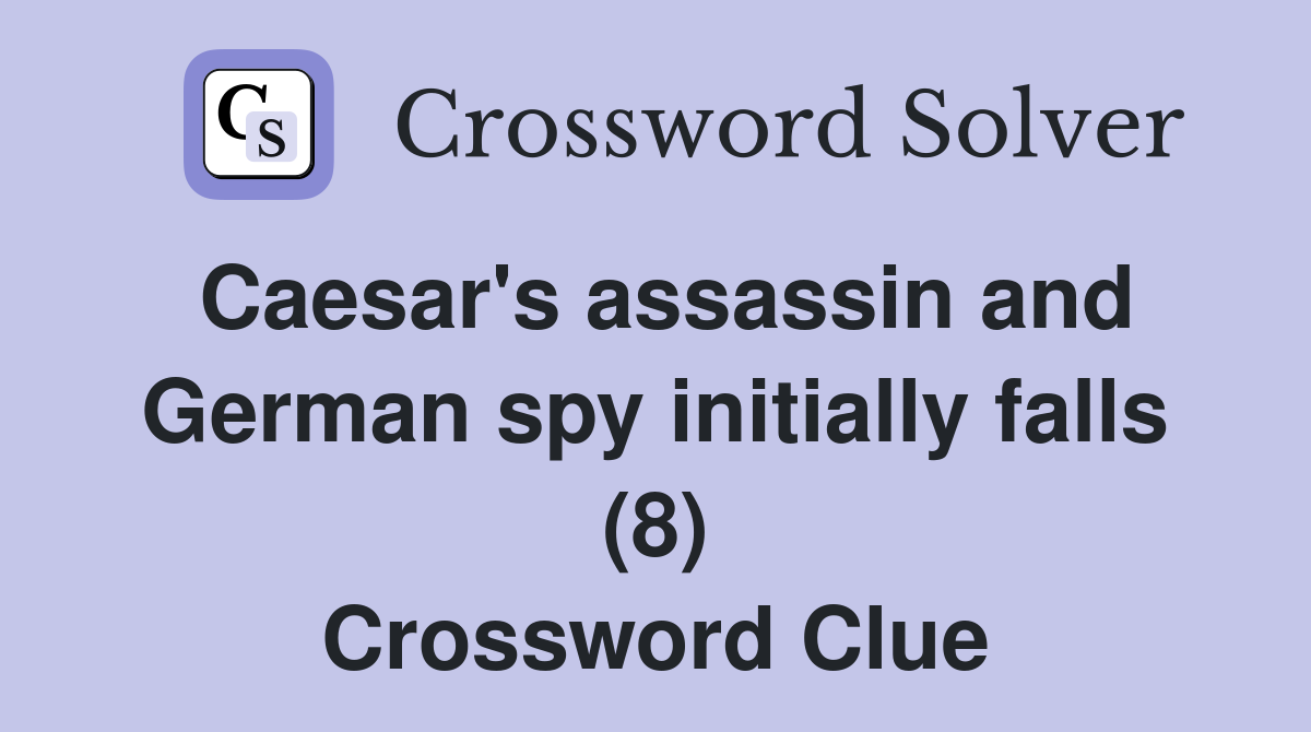 Caesar's assassin and German spy initially falls (8) Crossword Clue
