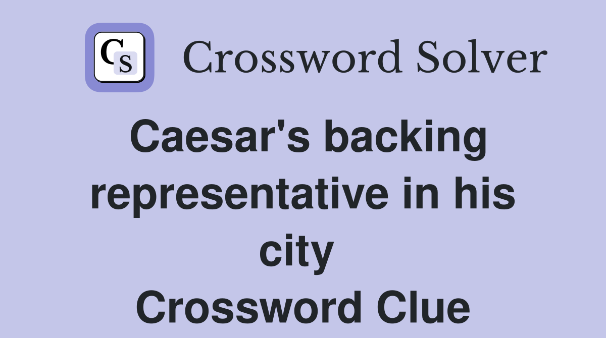 Caesar's backing representative in his city  Crossword Clue