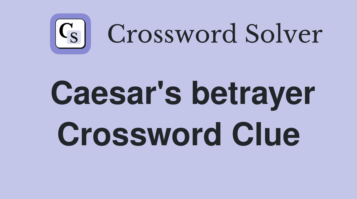 Caesar's betrayer Crossword Clue
