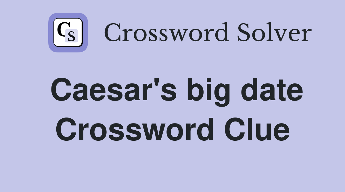 Caesar's big date Crossword Clue