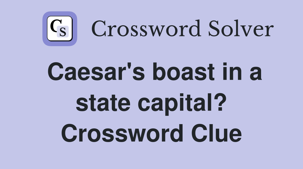 Caesar's boast in a state capital? Crossword Clue