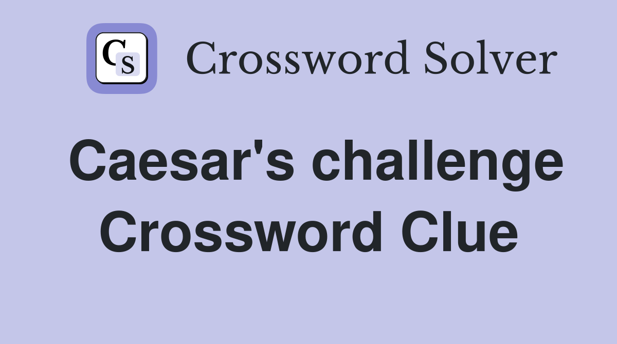 Caesar's challenge Crossword Clue