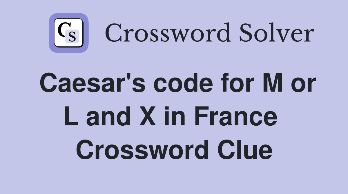 Caesar's code for M or L and X in France  Crossword Clue
