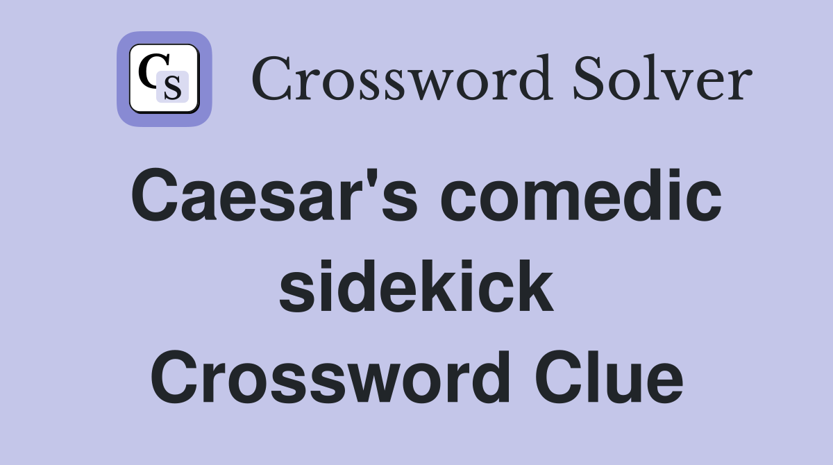 Caesar's comedic sidekick Crossword Clue