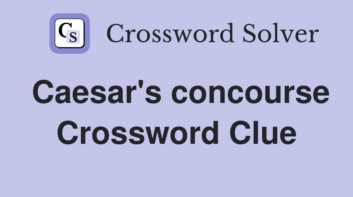 Caesar's concourse Crossword Clue