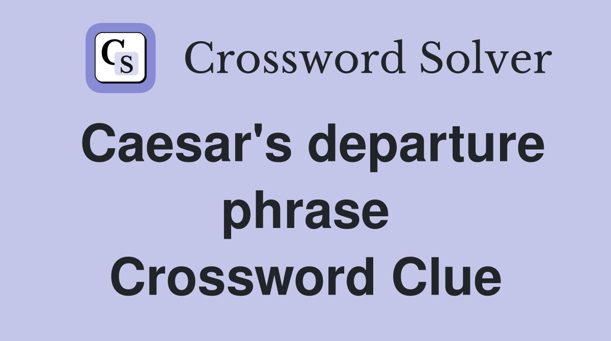 Caesar's departure phrase Crossword Clue