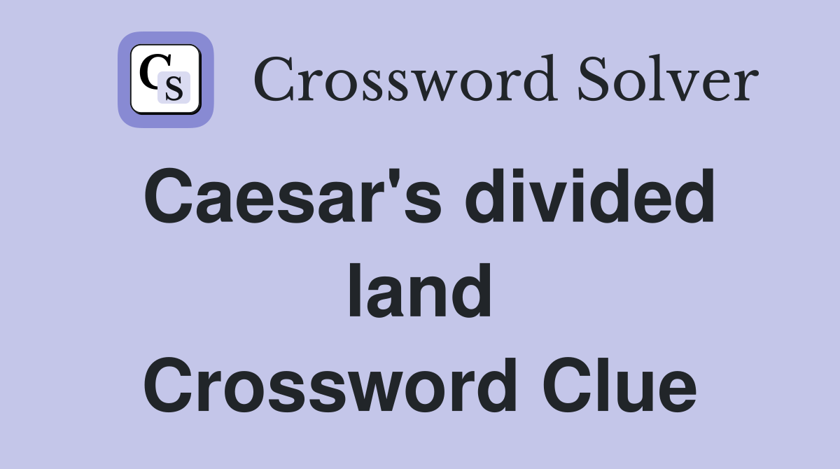 Caesar's divided land Crossword Clue