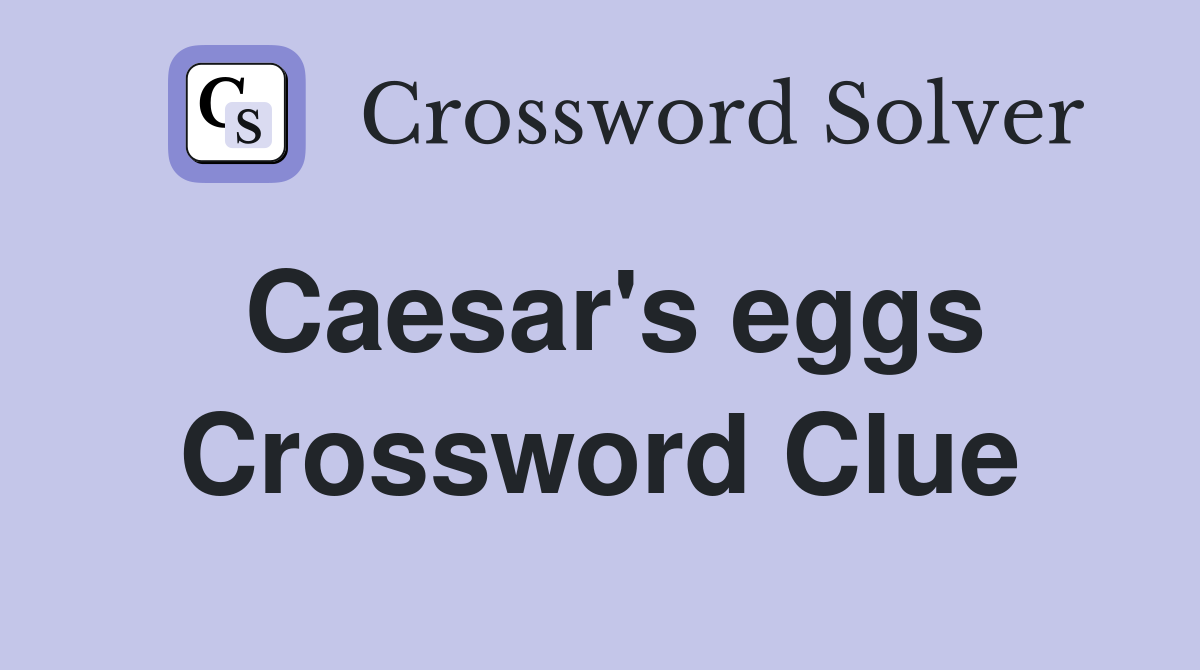 Caesar's eggs Crossword Clue