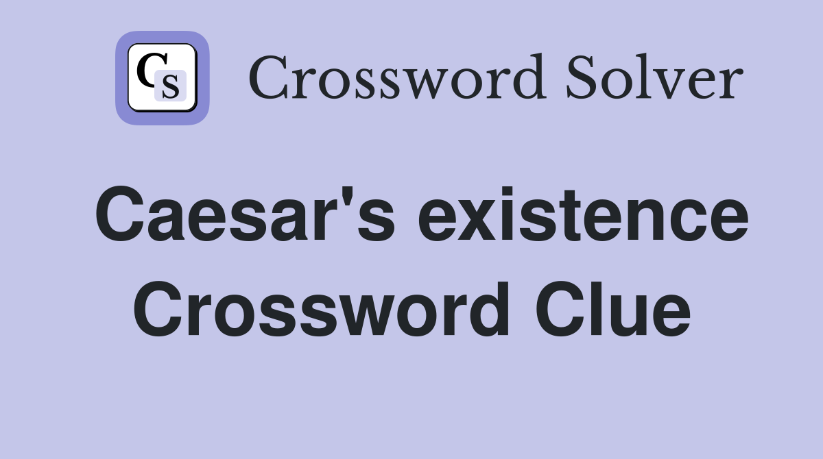 Caesar's existence Crossword Clue