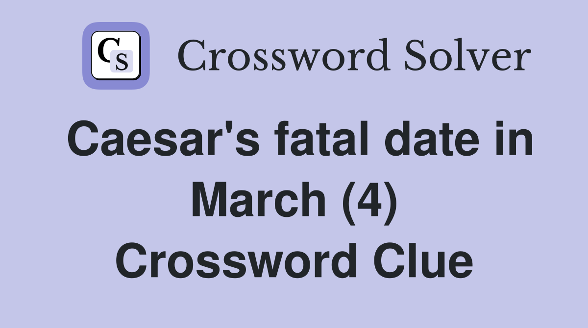 Caesar's fatal date in March (4) Crossword Clue
