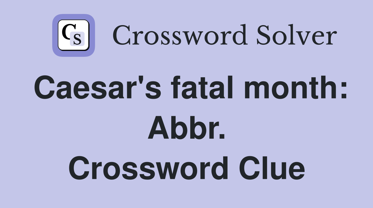 Caesar's fatal month: Abbr. Crossword Clue