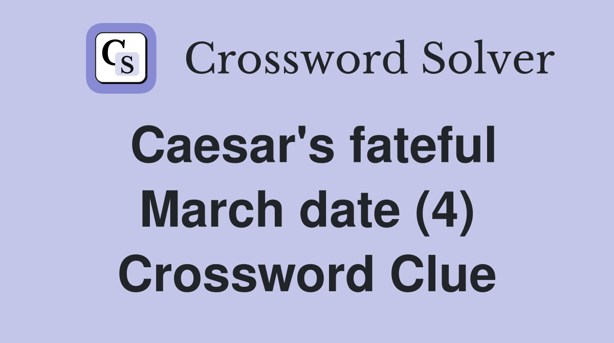 Caesar's fateful March date (4) Crossword Clue