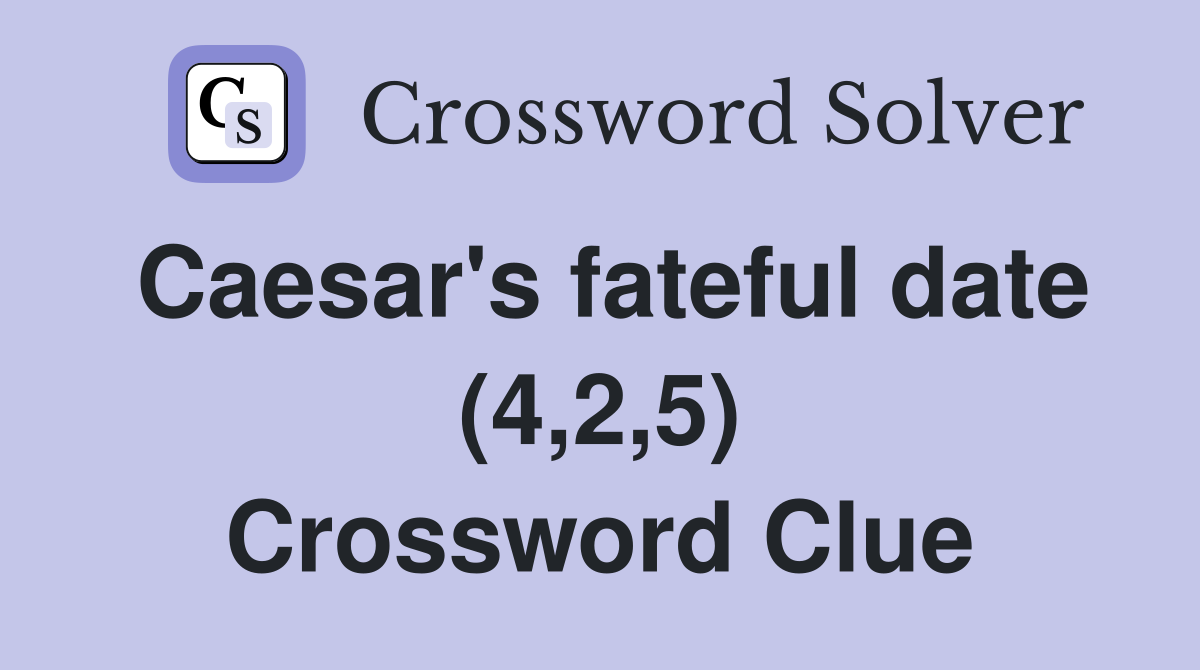 Caesar's fateful date (4,2,5) Crossword Clue