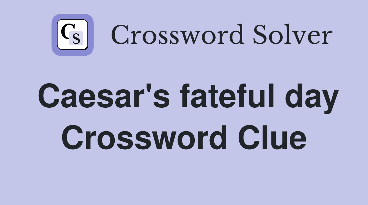 Caesar's fateful day Crossword Clue