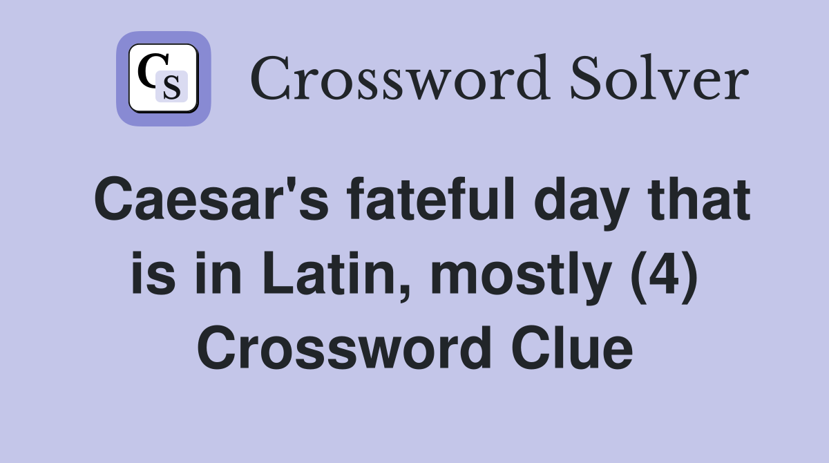 Caesar's fateful day that is in Latin, mostly (4) Crossword Clue